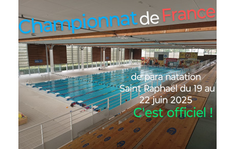 ORGANISATION CHAMPIONNAT DE FRANCE PARA NATATION A ST RAPHAEL DU 19 AU 25 JUIN 2025